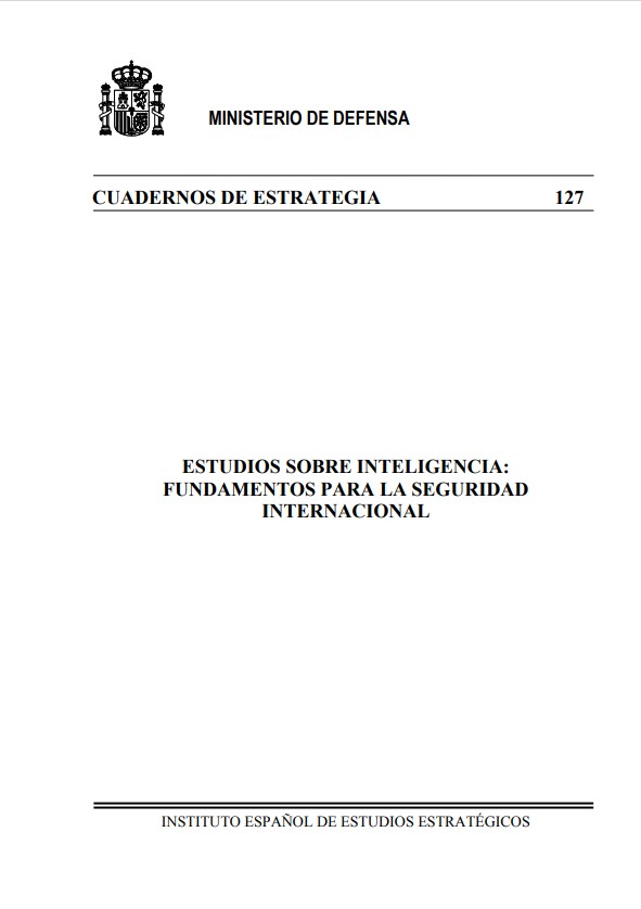 Cuaderno de Estrategia nº 127  Estudios sobre Inteligencia: Fundamentos para la Seguridad Internacional