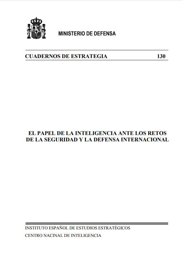 Cuaderno de Estrategia nº 130  El papel de la Inteligencia ante los retos de la Seguridad y la Defensa Internacional