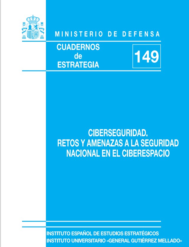 Cuaderno de Estrategia nº 149 Ciberseguridad. Retos y amenazas a la seguridad nacional en el ciberespacio