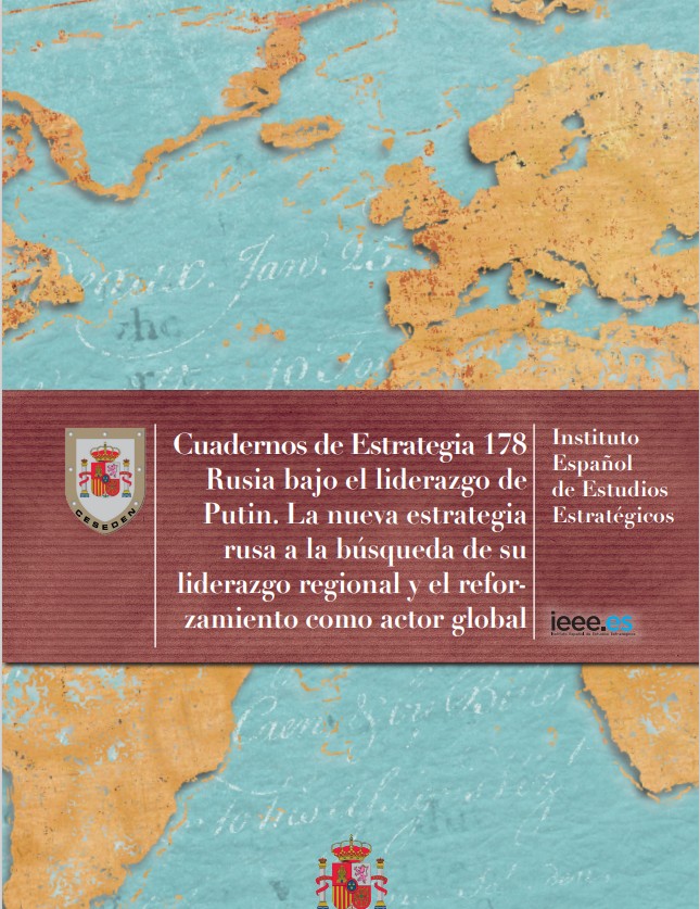 Cuaderno de Estrategia 178.  Rusia bajo el liderazgo de Putin. La nueva estrategia rusa a la búsqueda de su liderazgo regional y el reforzamiento como actor global
